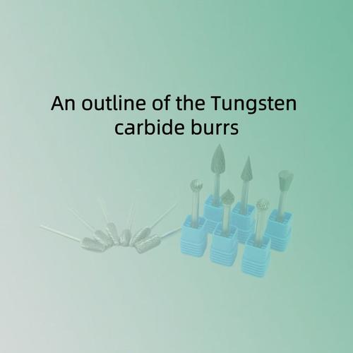 An outline of the Tungsten carbide burrs